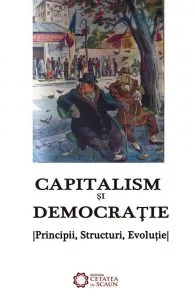 Capitalism si democratie. Principii, Structuri, Evolutie. de Alexandru Mamina