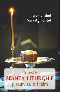 Ce este Sfanta Liturghie si cum sa o traim de Sava Aghioritul