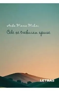 Cele ce trebuiau spuse de Anda Maria Mihai