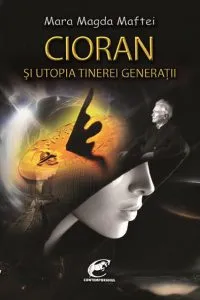 Cioran si utopia tinerei generatii de Mara Magda Maftei