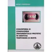 Conceperea si conducerea tratamentului protetic in dentitia temporara si mixta de Arina Vinereanu