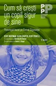 Cum sa cresti un copil sigur de sine. Parentajul bazat pe Cercul Sigurantei de Kent Hoffman
