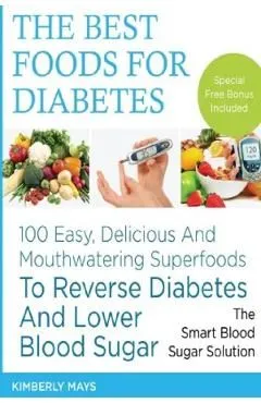 Diabetes: The Best Foods for Diabetes - 100 Easy, Delicious and Mouthwatering Superfoods to Reverse Diabetes and Lower Blood Sug de Kimberly Mays