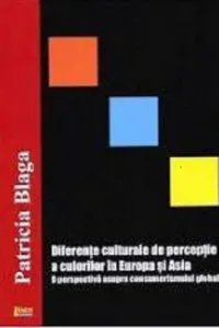 Diferente culturale de perceptie a culorilor in Europa si Asia. O perspectiva asupra consumerismului global. de Patricia Blaga