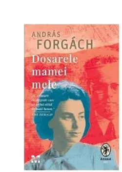 Dosarele mamei mele de Andras Forgach