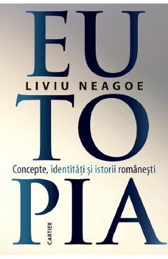 Eutopia. Concepte, identitati si istorii romanesti