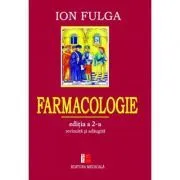 Farmacologie. Editia a 2-a revizuita si adaugita de Ion Fulga