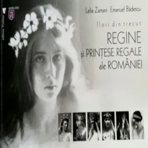 Flori din trecut.Regine si printese regale ale Romaniei de Emanuel Badescu