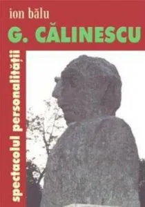G. Calinescu. Spectacolul personalitatii de Ion Balu