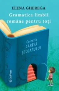 Gramatica limbii romane pentru toti de Elena Gherega