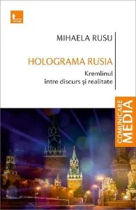 Holograma Rusia. Kremlinul intre discurs si realitate de Mihaela Rusu