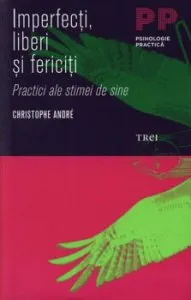 Imperfecti, liberi si fericiti. Practici ale stimei de sine de Christophe Andre