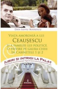 Iubiri si intrigi la palat Vol. 8: Viata amoroasa a lui Ceausescu si a familiei lui politice