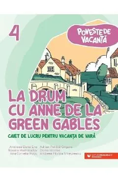 La drum cu Anne de la Green Gables - Clasa 4 - Caiet pentru vacanta de Andreea-elena Ene