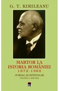 Martor la istoria României Vol. 1: 1872-1914 de G. T. Kirileanu