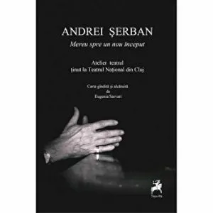 Mereu spre un nou inceput. Atelier teatral tinut la Teatrul National din Cluj de Andrei Serban