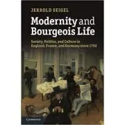 Modernity and Bourgeois Life: Society, Politics, and Culture in England, France and Germany since 1750 de Jerrold Seigel