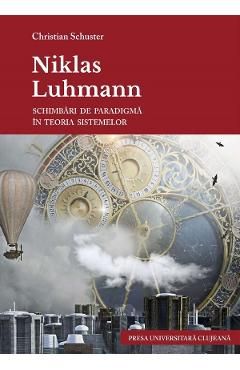 Niklas Luhmann. Schimbari de paradigma in teoria sistemelor