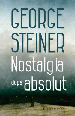 Nostalgia dupa absolut de George Steiner