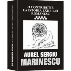 O contributie la istoria exilului romanesc , vol. 9 de Aurel Sergiu Marinescu