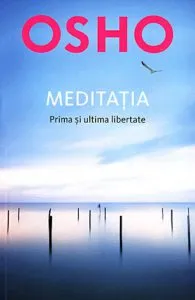 Osho. Meditatia. Prima si ultima libertate de Osho