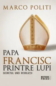Papa Francisc printre lupi. Secretul unei revolutii de Marco Politi