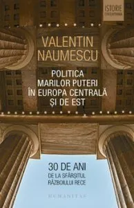 Politica Marilor Puteri in Europa Centrala si de Est. 30 de ani de la sfarsitul Razboiului Rece de Valentin Naumescu