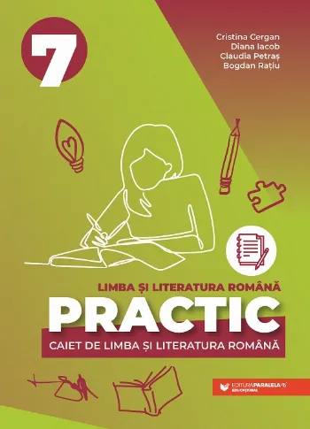 PRACTIC 7. Caiet de limba și literatura română. Clasa a VII-a de Bogdan Ratiu