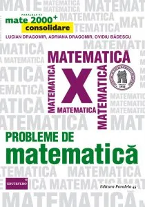Probleme de matematica pentru clasa a X-a. Ed. 6. 2017-2018 de Adriana Dragomir