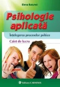 Psihologie aplicata. Intelegerea proceselor psihice. Caiet de lucru de Elena Butunoi
