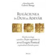 Rugaciunea in Duh si Adevar. Filozofia si teologia capitolelor Despre rugaciune ale avvei Evagrie Ponticul si spiritualitatea Parintilor pustiei