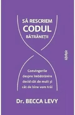 Sa rescriem codul batranetii de Becca Levy