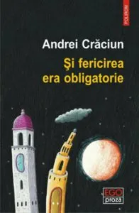 Si fericirea era obligatorie de Andrei Craciun