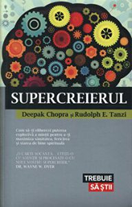 Supercreierul. Cum sa-ti eliberezi puterea exploziva a mintii pentru a-ti maximiza sanatatea, fericirea si starea de bine spirituala