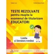 Teste rezolvate pentru reusita la examenul de titularizare Educatori. Limba si literatura romana de Carmen Luca
