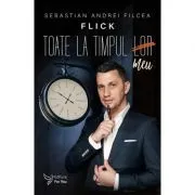 Toate la timpul meu – Sebastian Andrei Filcea (Flick) de Sebastian Andrei Flicea