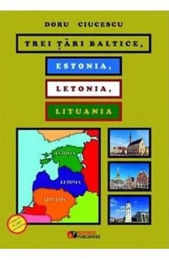 Trei tari baltice. Estonia, Letonia, Lituania de Doru Ciucescu