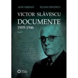 Victor Slavescu. Documente. 1909-1946, Volumul I de Alin Gridan