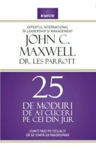 25 de moduri de a-i cuceri pe cei din jur. Cum ii faci pe ceilalti sa se simta extraordinar! de John C. Maxwell