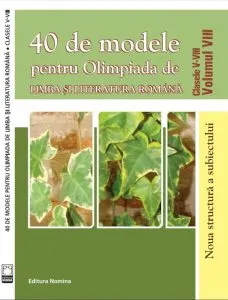 40 de modele pentru Olimpiada de limba si literatura romana cls. V-VIII. Vol. VIII