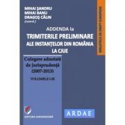 Addenda la ”Trimiterile preliminare ale instantelor din Romania la CJUE. Culegere adnotata de jurisprudenta (2007-2013)” Volumele 1-3