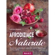 Afrodiziace naturale. Medicina naturista si retete din plante medicinale pentru iubire