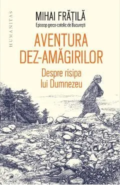 Aventura dez-amagirilor. Despre risipa lui Dumnezeu de Mihai Fratila