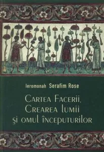 Cartea Facerii, crearea lumii si omul inceputurilor de Ieromonah Serafim Rose