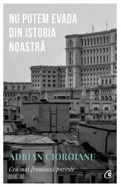 Cea mai frumoasa poveste Vol.2: Nu putem evada din istoria noastra de Adrian Cioroianu