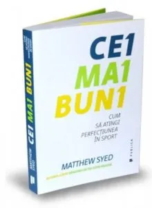 Cei mai buni. Cum sa atingi perfectiunea in sport de Matthew Syed