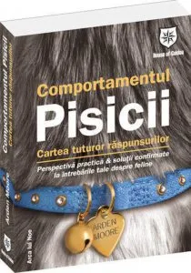 Comportamentul pisicii - cartea tuturor raspunsurilor de Arden Moore