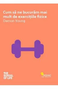 Cum sa ne bucuram mai mult de exercitiile fizice de Damon Young