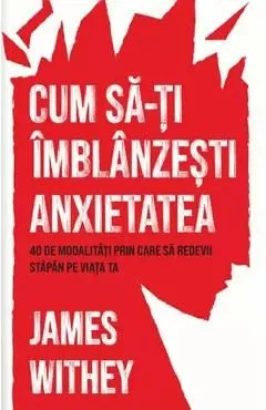 Cum sa-ti imblanzesti anxietatea de James Withey