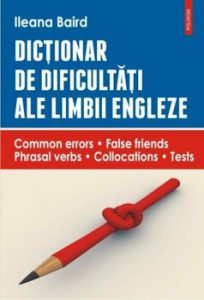 Dictionar de dificultati ale limbii engleze. Common errors. False friends. Phrasal verbs. Collocations. Tests